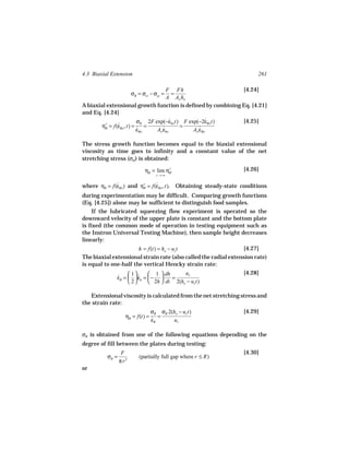 4.3 Biaxial Extension                                                  261

                                      F Fh                    [4.24]
                        σB = σrr − σzz =  =
                                      A Ao ho
A biaxial extensional growth function is defined by combining Eq. [4.21]
and Eq. [4.24]
                          σB 2F exp(−εho t) F exp(−2εBo t)
                                        ˙             ˙       [4.25]
        η+ = f(εBo , t) = ˙ =
               ˙                            =
         B
                          εBo    Ao εho
                                    ˙           Ao εBo
                                                   ˙

The stress growth function becomes equal to the biaxial extensional
viscosity as time goes to infinity and a constant value of the net
stretching stress (σB ) is obtained:

                              ηB = lim η+
                                        B
                                                                 [4.26]
                                    t →∞


where ηB = f(εBo ) and η+ = f(εBo , t). Obtaining steady-state conditions
             ˙          B
                              ˙
during experimentation may be difficult. Comparing growth functions
(Eq. [4.25]) alone may be sufficient to distinguish food samples.
     If the lubricated squeezing flow experiment is operated so the
downward velocity of the upper plate is constant and the bottom plate
is fixed (the common mode of operation in testing equipment such as
the Instron Universal Testing Machine), then sample height decreases
linearly:
                       h = f(t) = ho − uz t                       [4.27]
The biaxial extensional strain rate (also called the radial extension rate)
is equal to one-half the vertical Hencky strain rate:

              ˙  1  ˙  1  dh =
                                          uz                     [4.28]
              εB =   εh =  − 
                    2      2h  dt 2(ho − uz t)

   Extensional viscosity is calculated from the net stretching stress and
the strain rate:
                                σB σB 2(ho − uz t)               [4.29]
                    ηB = f(t) = ˙ =
                                εB      uz

σB is obtained from one of the following equations depending on the
degree of fill between the plates during testing:
                  F                                              [4.30]
          σB =             (partially full gap where r ≤ R)
                 π r2
or
 