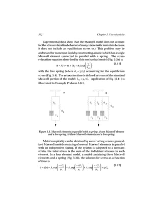 302                                                        Chapter 5. Viscoelasticity

    Experimental data show that the Maxwell model does not account
for the stress relaxation behavior of many viscoelastic materials because
it does not include an equilibrium stress (σe ). This problem may be
addressed for numerous foods by constructing a model which has a single
Maxwell element connected in parallel with a spring. The stress
relaxation equation described by this mechanical model (Fig. 5.3a) is
                                             −t             [5.11]
              σ = f(t) = σe + (σo − σe ) exp      
                                             λrel 
with the free spring (where σe = γo G0) accounting for the equilibrium
stress (Fig. 5.4). The relaxation time is defined in terms of the standard
Maxwell portion of the model: λrel = µ1/G1. Application of Eq. [5.11] is
illustrated in Example Problem 5.8.1.


                           a                                          b


              G                                     G      G      G
               1                                     1      2         3
                                                                          G
                                                                              0

                       G
                           0

                   1
                                                      1      2        3




Figure 5.3. Maxwell elements in parallel with a spring: a) one Maxwell element
        and a free spring, b) three Maxwell elements and a free spring.

    Added complexity can be obtained by constructing a more general-
ized Maxwell model consisting of several Maxwell elements in parallel
with an independent spring. If the system is subjected to a constant
strain, the total stress is the sum of the individual stresses in each
element. In a four element model, a model containing three Maxwell
elements and a spring (Fig. 5.3b), the solution for stress as a function
of time is
                   − tG1           − tG2           − tG3                    [5.12]
 σ = f(t) = A1 exp        + A2 exp        + A3 exp        + γo G0
                   µ1              µ2              µ3 
 