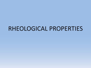 RHEOLOGICAL PROPERTIES
 