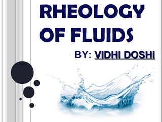 RHEOLOGY 
OF FLUIDS 
BY: VVIIDDHHII DDOOSSHHII 
 