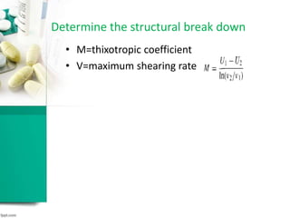 Determine the structural break down
• M=thixotropic coefficient
• V=maximum shearing rate
 