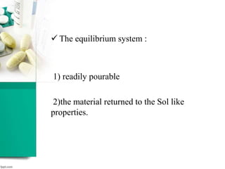  The equilibrium system :
1) readily pourable
2)the material returned to the Sol like
properties.
 