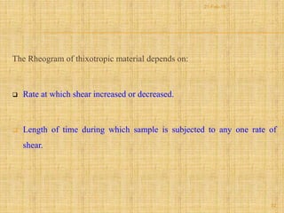 The Rheogram of thixotropic material depends on:
 Rate at which shear increased or decreased.
 Length of time during which sample is subjected to any one rate of
shear.
32
21-Feb-16
 