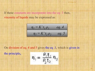 If these constants are incorporate into the eq. 3 then,
viscosity of liquids may be expressed as:
On division of eq. 4 and 5 gives the eq .1, which is given in
the principle,
η1 = K’t1 ρ1 eq. 4
η2 = K’t2 ρ2 eq. 5
46
21-Feb-16
 