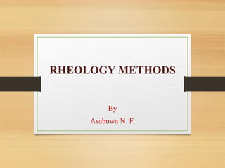 RHEOLOGY METHODS
By
Asabuwa N. F.
 