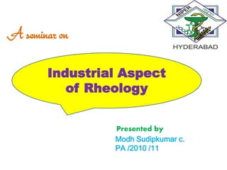 A seminar on

        Industrial Aspect
           of Rheology


                 Presented by
                 Modh Sudipkumar c.
                 PA /2010 /11
 