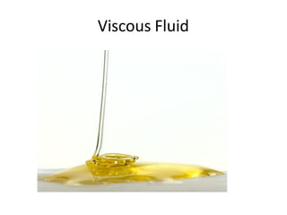 Viscous Fluid
 