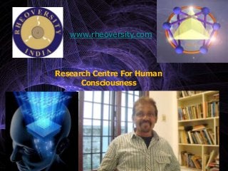 Research Centre For Human
Consciousness
www.rheoversity.com
 