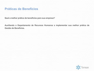 Práticas de Benefícios
Qual a melhor prática de benefícios para sua empresa?
Auxiliando o Departamento de Recursos Humanos a implementar sua melhor prática de
Gestão de Benefícios.
 