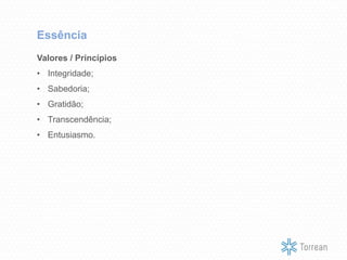 Valores / Princípios
• Integridade;
• Sabedoria;
• Gratidão;
• Transcendência;
• Entusiasmo.
Essência
 