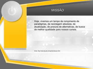 MISSÃO


Hoje, vivemos um tempo de rompimento de
paradigmas, de reciclagem absoluta, de
atualização, de procura de alternativas, de busca
de melhor qualidade para nossos cursos.




fonte: http://www.fg.edu.br/apresentacao.html
 