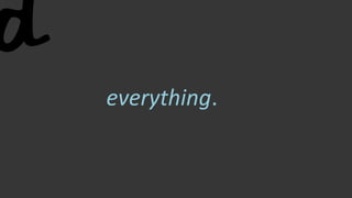 everything.
 