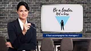 Il faut accompagner les managers !
 