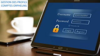 GESTION DES PROFILS
COMPTES ORPHELINS
 