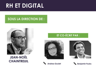 JEAN-NOËL
CHAINTREUIL
Andrea Goulet Benjamin Fouks
ET CO-ÉCRIT PAR :
SOUS LA DIRECTION DE :
RH ET DIGITAL
 