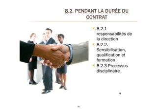 76
! 8.2.1
responsabilités de
la direction
! 8.2.2.
Sensibilisation,
qualification et
formation
! 8.2.3 Processus
disciplinaire
76
 