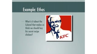 Example: Ethos

 What is it about the
 Colonel that makes us
 think we should buy
 his secret recipe
 chicken?
 