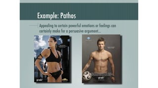 Example: Pathos
Appealing to certain powerful emotions or feelings can
certainly make for a persuasive argument...
 