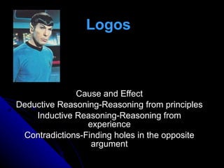 Logos Cause and Effect Deductive Reasoning-Reasoning from principles Inductive Reasoning-Reasoning from experience Contradictions-Finding holes in the opposite argument 