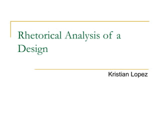 Rhetorical Analysis of a Design Kristian Lopez 