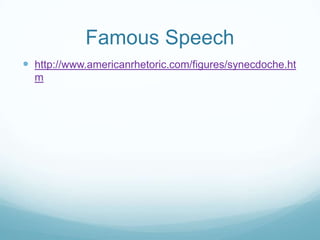 Famous Speech
 http://www.americanrhetoric.com/figures/synecdoche.ht
  m
 