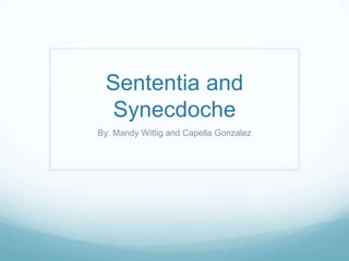 Sententia and
  Synecdoche
By: Mandy Wittig and Capella Gonzalez
 