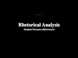 Rhetorical Analysis
 
(Evaluate Persuasive Effectiveness)
 