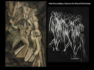 Nude Descending a Staircase by Marcel DuChamp
 