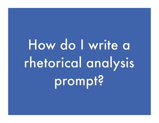 How do I write a
rhetorical analysis
     prompt?
 