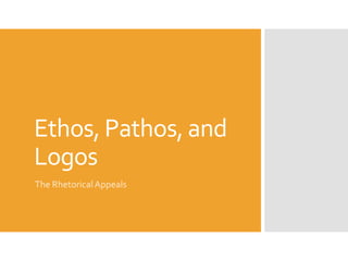 Ethos, Pathos, and
Logos
The Rhetorical Appeals

 