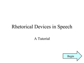 Rhetorical Devices in Speech
A Tutorial
Begin
 