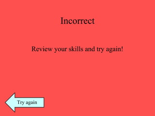 Incorrect
Review your skills and try again!
Try again
 