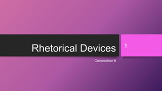 Rhetorical Devices
Composition II
1
 