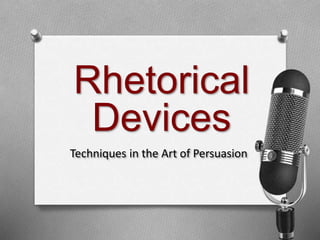Rhetorical
Devices
Techniques in the Art of Persuasion
 