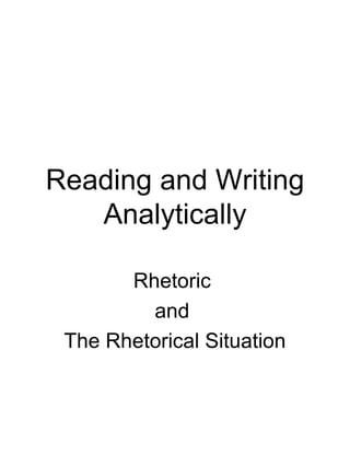 Reading and Writing Analytically Rhetoric  and  The Rhetorical Situation 