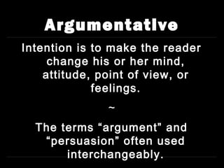 Argumentative
Intention is to make the reader
     change his or her mind,
    attitude, point of view, or
             feelings.
               ~
  The terms “argument” and
   “persuasion” often used
       interchangeably.
 