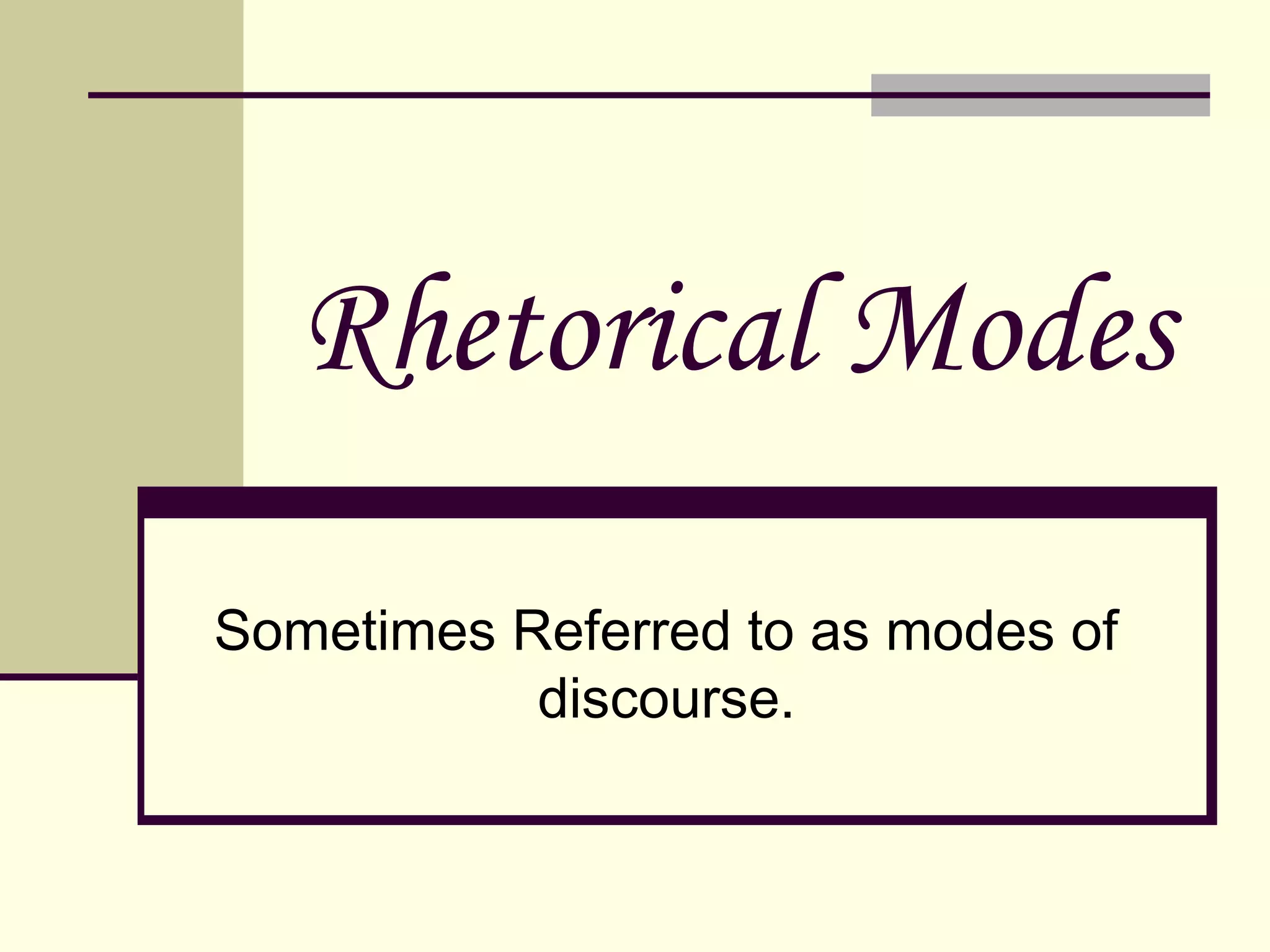 Rhetorical Modes
Sometimes Referred to as modes of
discourse.

 