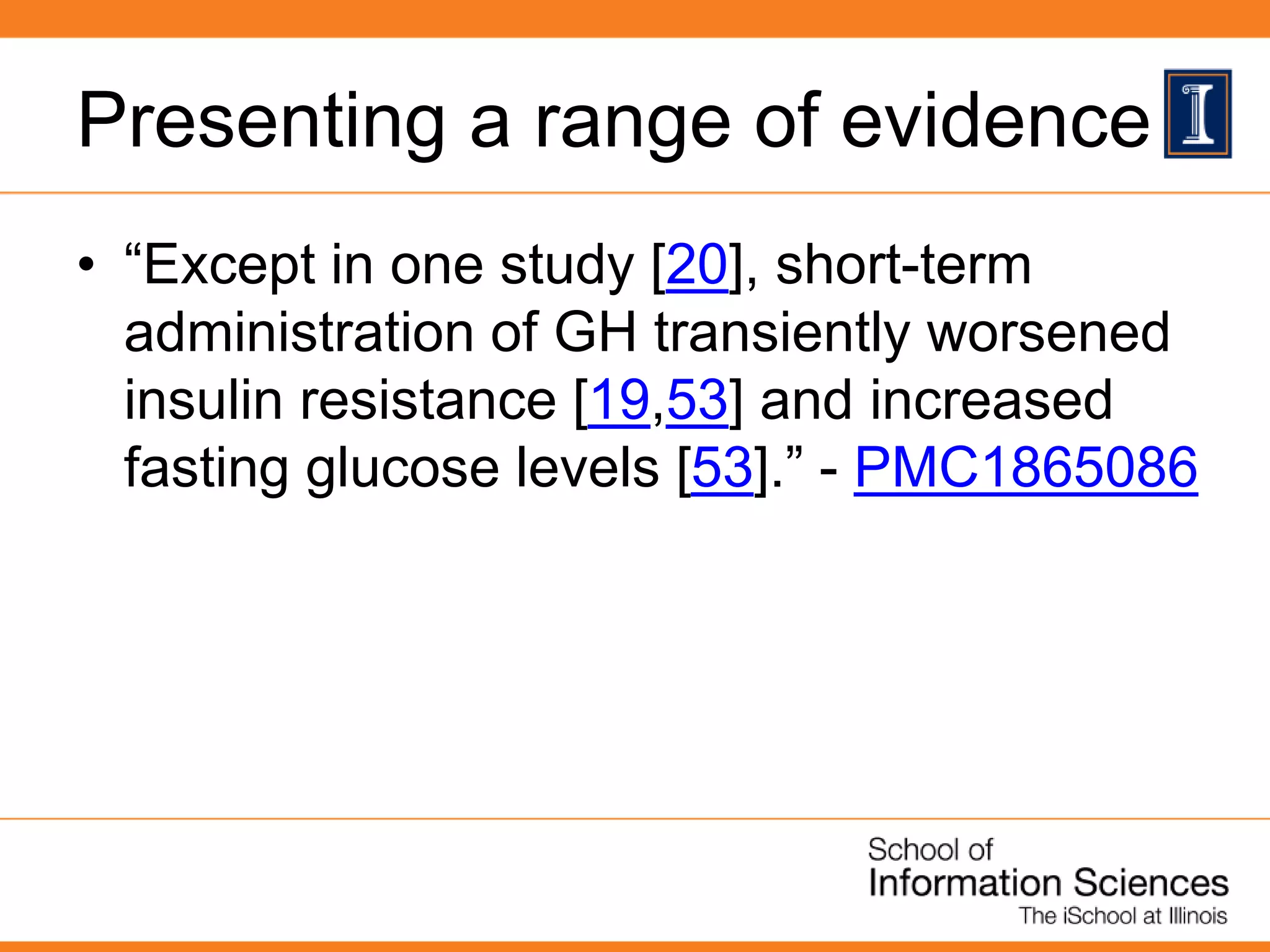 Presenting a range of evidence
• “Except in one study [20], short-term
administration of GH transiently worsened
insulin resistance [19,53] and increased
fasting glucose levels [53].” - PMC1865086
 