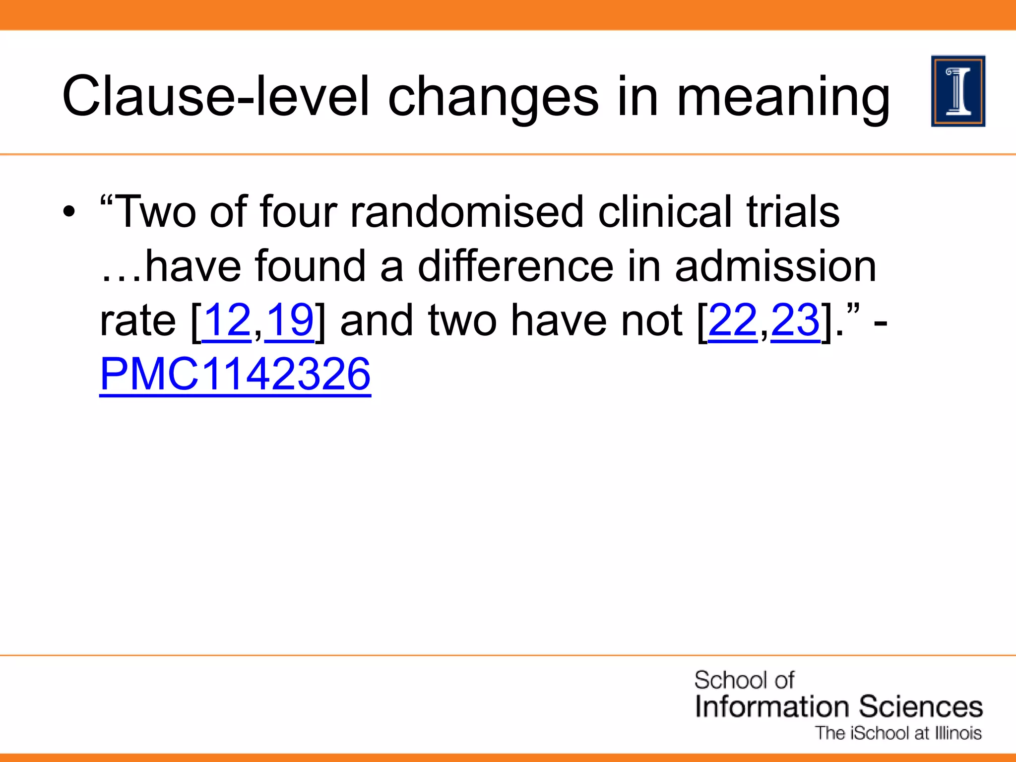 Clause-level changes in meaning
• “Two of four randomised clinical trials
…have found a difference in admission
rate [12,19] and two have not [22,23].” -
PMC1142326
 