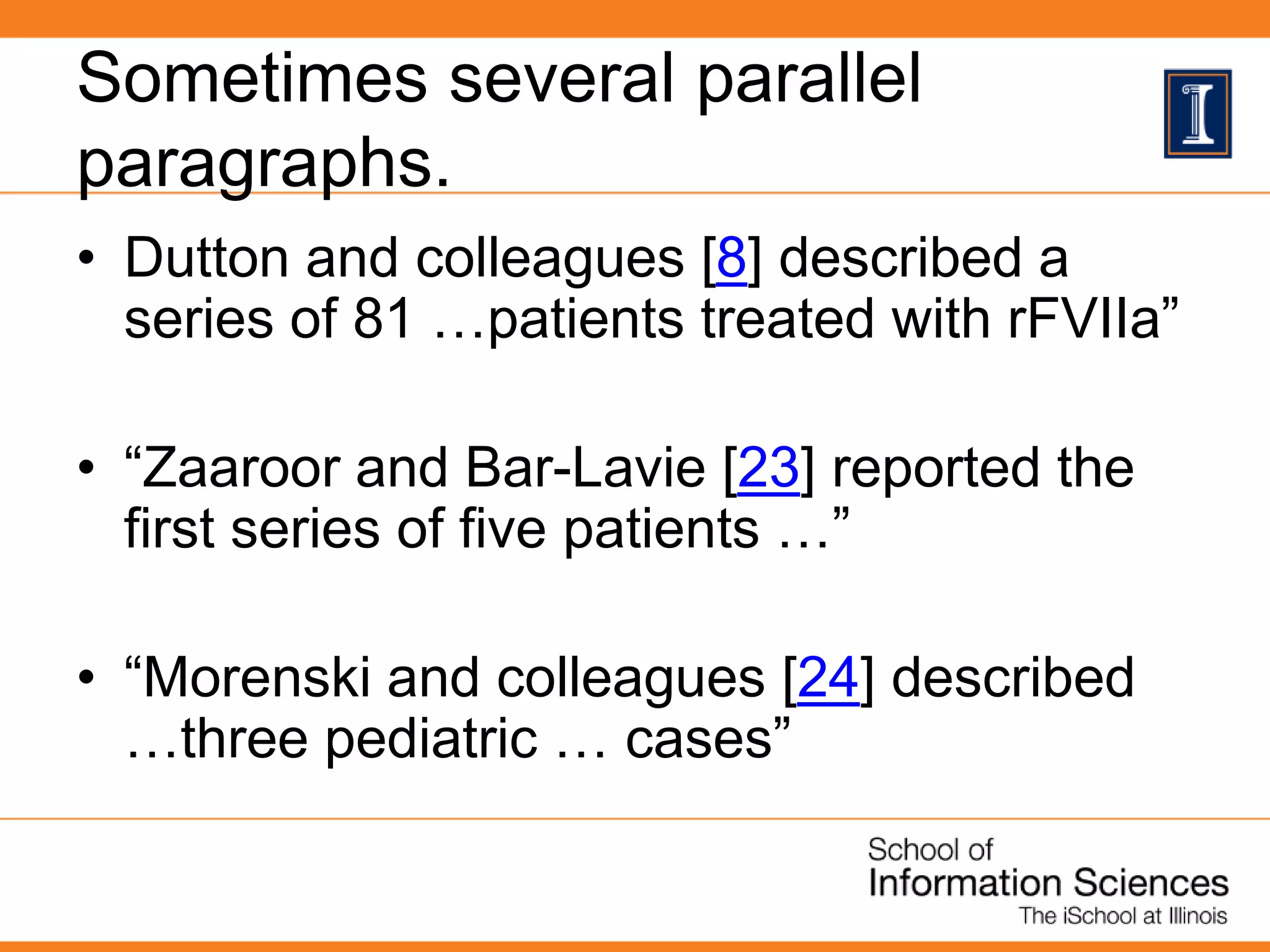 Sometimes several parallel
paragraphs.
• Dutton and colleagues [8] described a
series of 81 …patients treated with rFVIIa”
• “Zaaroor and Bar-Lavie [23] reported the
first series of five patients …”
• “Morenski and colleagues [24] described
…three pediatric … cases”
 