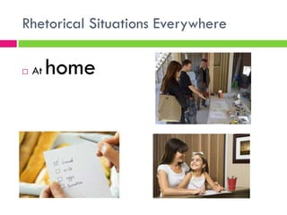 Rhetorical Situations Everywhere

   At   home
 