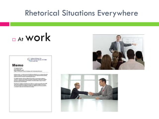Rhetorical Situations Everywhere

   At   work
 