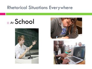 Rhetorical Situations Everywhere

   At   School
 