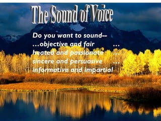 Do you want to sound-…objective and fair
…
heated and passionate …
sincere and persuasive …
informative and impartial

 