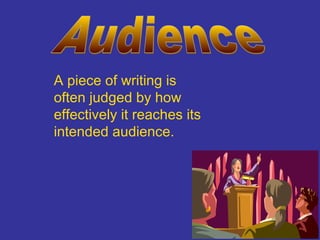 A piece of writing is
often judged by how
effectively it reaches its
intended audience.

 