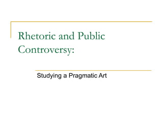 Rhetoric and Public Controversy: Studying a Pragmatic Art 