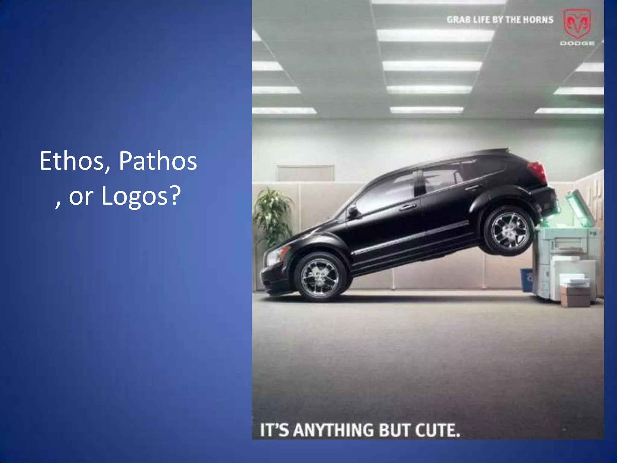 Ethos, Pathos
, or Logos?
 