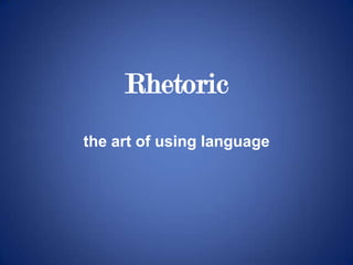 Rhetoric
the art of using language
 