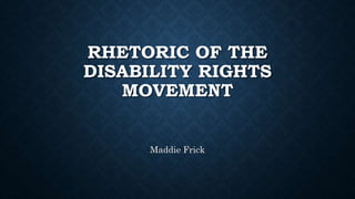 RHETORIC OF THE
DISABILITY RIGHTS
MOVEMENT
Maddie Frick
 