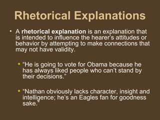 Rhetorical Explanations
• A rhetorical explanation is an explanation that
is intended to influence the hearer’s attitudes ...
